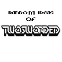 Avatar of user TwoSworded's Random Ideas